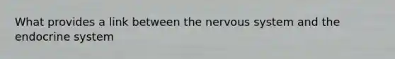 What provides a link between the nervous system and the endocrine system