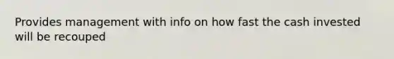 Provides management with info on how fast the cash invested will be recouped