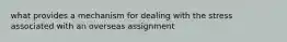 what provides a mechanism for dealing with the stress associated with an overseas assignment