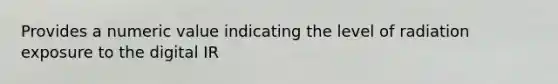 Provides a numeric value indicating the level of radiation exposure to the digital IR