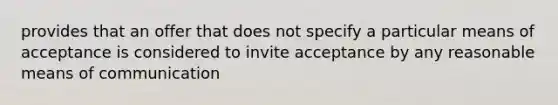 provides that an offer that does not specify a particular means of acceptance is considered to invite acceptance by any reasonable means of communication