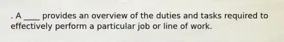 . A ____ provides an overview of the duties and tasks required to effectively perform a particular job or line of work.