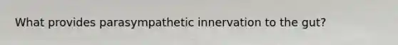 What provides parasympathetic innervation to the gut?