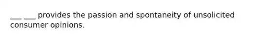 ___ ___ provides the passion and spontaneity of unsolicited consumer opinions.