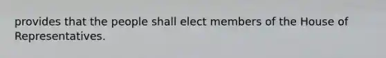 provides that the people shall elect members of the House of Representatives.