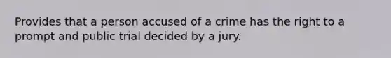 Provides that a person accused of a crime has the right to a prompt and public trial decided by a jury.