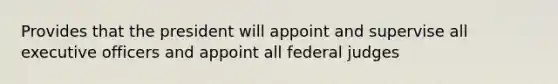 Provides that the president will appoint and supervise all executive officers and appoint all federal judges