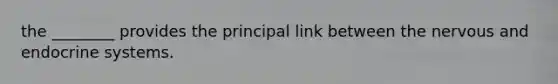 the ________ provides the principal link between the nervous and endocrine systems.