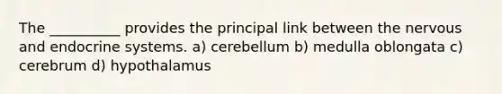 The __________ provides the principal link between the nervous and endocrine systems. a) cerebellum b) medulla oblongata c) cerebrum d) hypothalamus