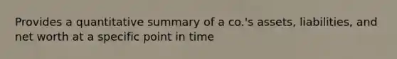 Provides a quantitative summary of a co.'s assets, liabilities, and net worth at a specific point in time