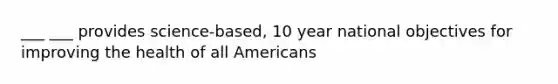 ___ ___ provides science-based, 10 year national objectives for improving the health of all Americans