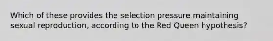Which of these provides the selection pressure maintaining sexual reproduction, according to the Red Queen hypothesis?