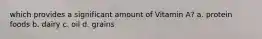 which provides a significant amount of Vitamin A? a. protein foods b. dairy c. oil d. grains