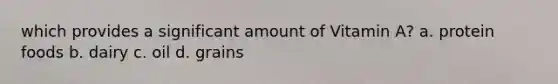 which provides a significant amount of Vitamin A? a. protein foods b. dairy c. oil d. grains