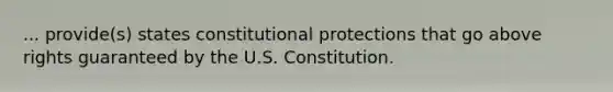 ... provide(s) states constitutional protections that go above rights guaranteed by the U.S. Constitution.