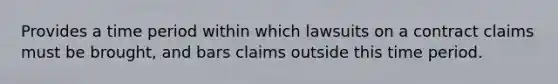 Provides a time period within which lawsuits on a contract claims must be brought, and bars claims outside this time period.