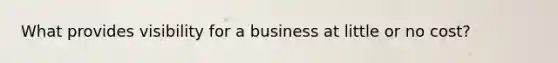 What provides visibility for a business at little or no cost?