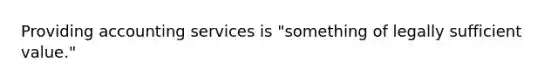 Providing accounting services is "something of legally sufficient value."