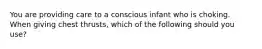 You are providing care to a conscious infant who is choking. When giving chest thrusts, which of the following should you use?