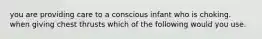 you are providing care to a conscious infant who is choking. when giving chest thrusts which of the following would you use.