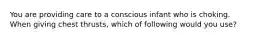 You are providing care to a conscious infant who is choking. When giving chest thrusts, which of following would you use?