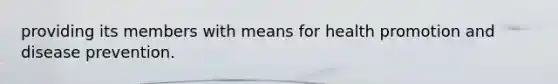 providing its members with means for health promotion and disease prevention.