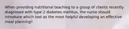 When providing nutritional teaching to a group of clients recently diagnosed with type 2 diabetes mellitus, the nurse should introduce which tool as the most helpful developing an effective meal planning?