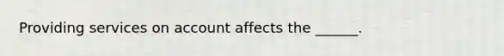 Providing services on account affects the ______.