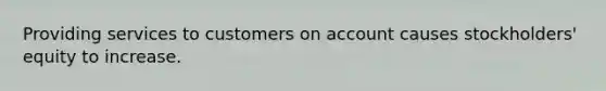 Providing services to customers on account causes stockholders' equity to increase.