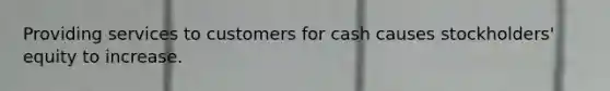 Providing services to customers for cash causes stockholders' equity to increase.