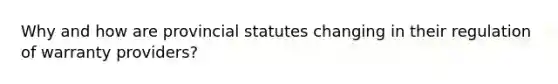 Why and how are provincial statutes changing in their regulation of warranty providers?