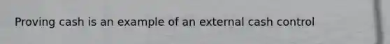 Proving cash is an example of an external cash control