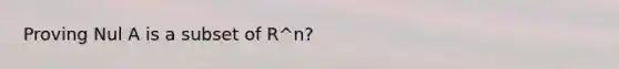 Proving Nul A is a subset of R^n?