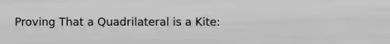 Proving That a Quadrilateral is a Kite: