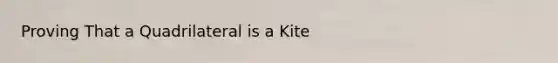 Proving That a Quadrilateral is a Kite