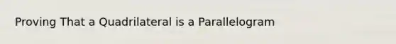 Proving That a Quadrilateral is a Parallelogram