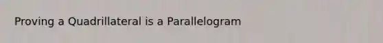 Proving a Quadrillateral is a Parallelogram