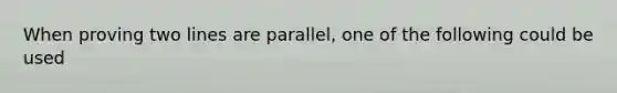 When proving two lines are parallel, one of the following could be used