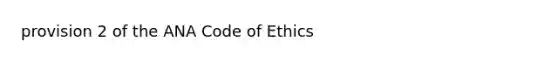 provision 2 of the ANA Code of Ethics