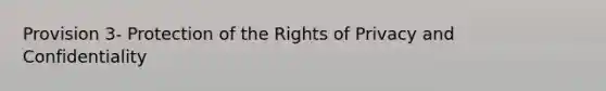 Provision 3- Protection of the Rights of Privacy and Confidentiality