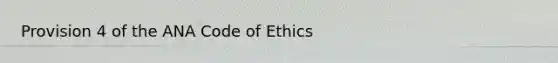 Provision 4 of the ANA Code of Ethics