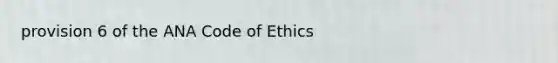 provision 6 of the ANA Code of Ethics