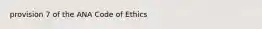 provision 7 of the ANA Code of Ethics