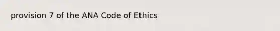 provision 7 of the ANA Code of Ethics