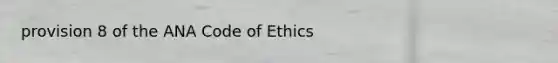 provision 8 of the ANA Code of Ethics