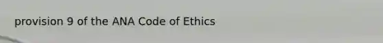 provision 9 of the ANA Code of Ethics