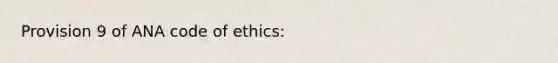 Provision 9 of ANA code of ethics: