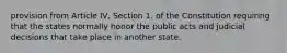 provision from Article IV, Section 1, of the Constitution requiring that the states normally honor the public acts and judicial decisions that take place in another state.