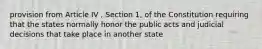 provision from Article IV , Section 1, of the Constitution requiring that the states normally honor the public acts and judicial decisions that take place in another state