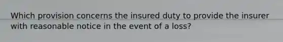 Which provision concerns the insured duty to provide the insurer with reasonable notice in the event of a loss?